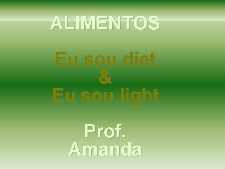 ALIMENTOS Eu sou diet & Eu sou light Prof. Amanda ALIMENTOS Eu sou diet & Eu sou light Prof. Amanda