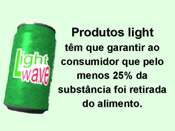 Produtos light têm que garantir ao consumidor que pelo menos 25% da substância foi Produtos light têm que garantir ao consumidor que pelo menos 25% da substância foi