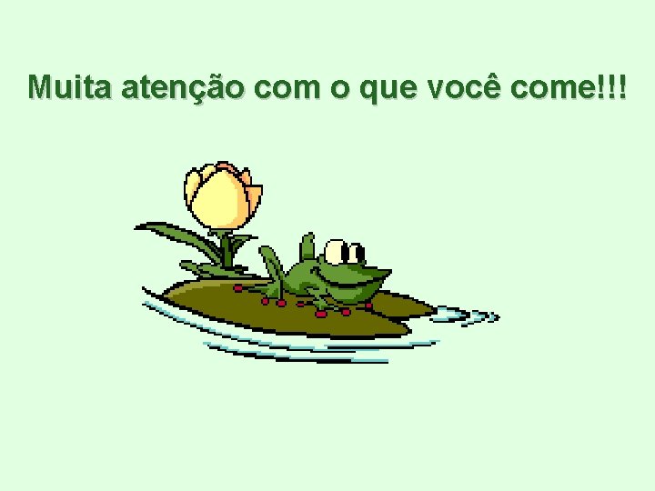 Muita atenção com o que você come!!! Muita atenção com o que você come!!!