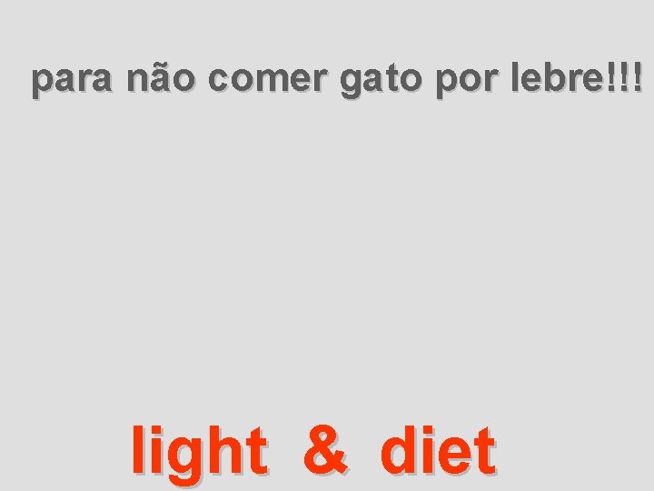 para não comer gato por lebre!!! light & diet para não comer gato por lebre!!! light & diet