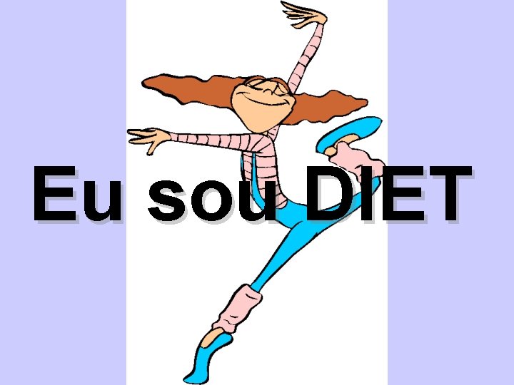 Eu sou DIET Eu sou DIET
