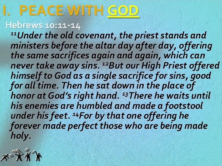 I. PEACE WITH GOD Hebrews 10: 11 -14 11 Under the old covenant, the