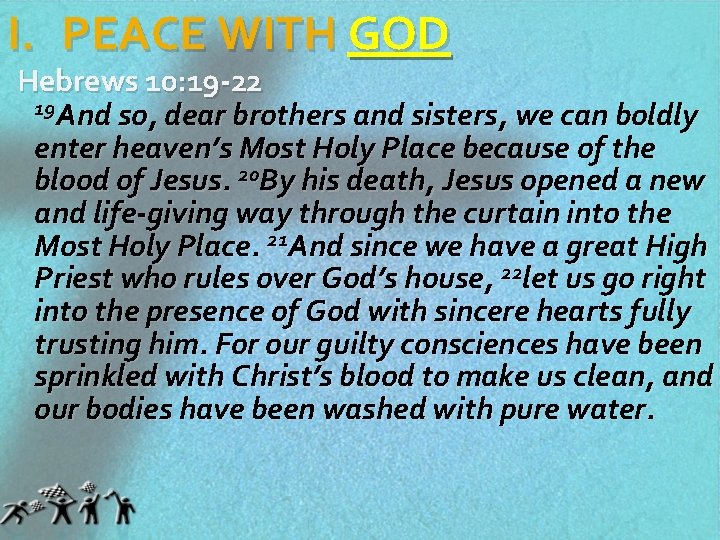 I. PEACE WITH GOD Hebrews 10: 19 -22 19 And so, dear brothers and