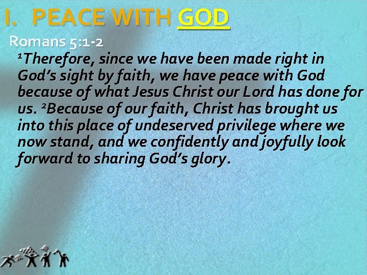 I. PEACE WITH GOD Romans 5: 1 -2 1 Therefore, since we have been