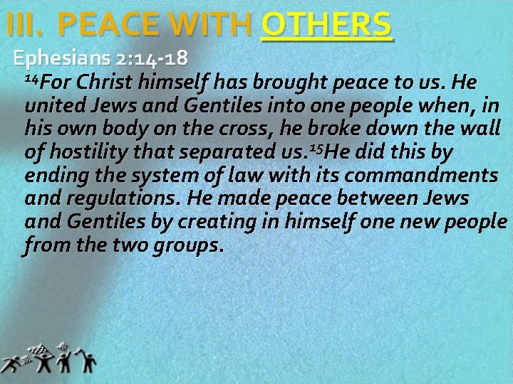 III. PEACE WITH OTHERS Ephesians 2: 14 -18 14 For Christ himself has brought