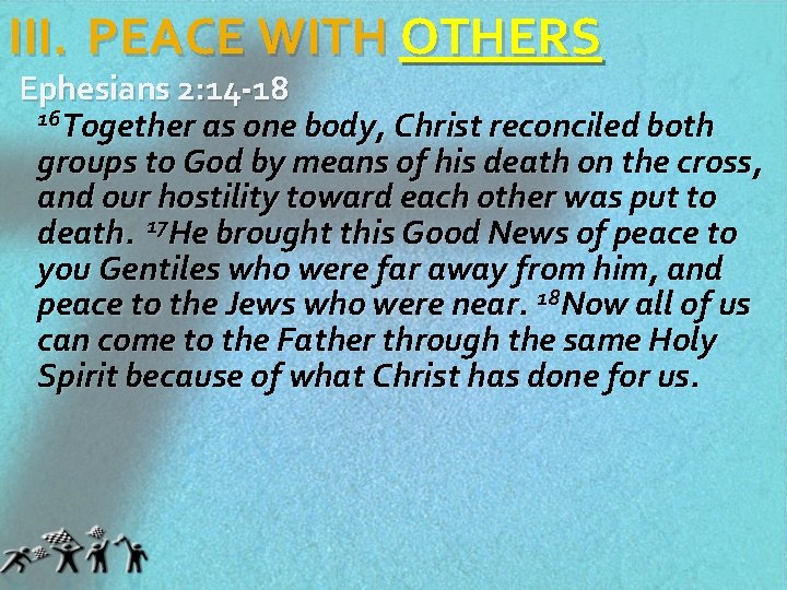 III. PEACE WITH OTHERS Ephesians 2: 14 -18 16 Together as one body, Christ