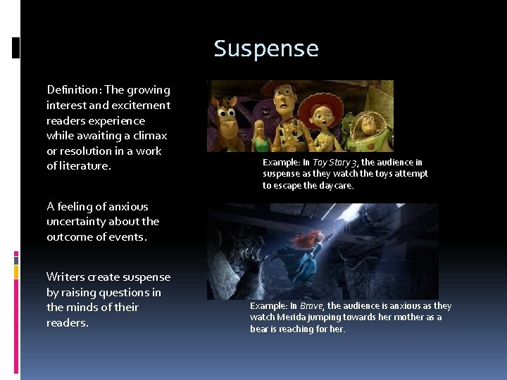 Suspense Definition: The growing interest and excitement readers experience while awaiting a climax or