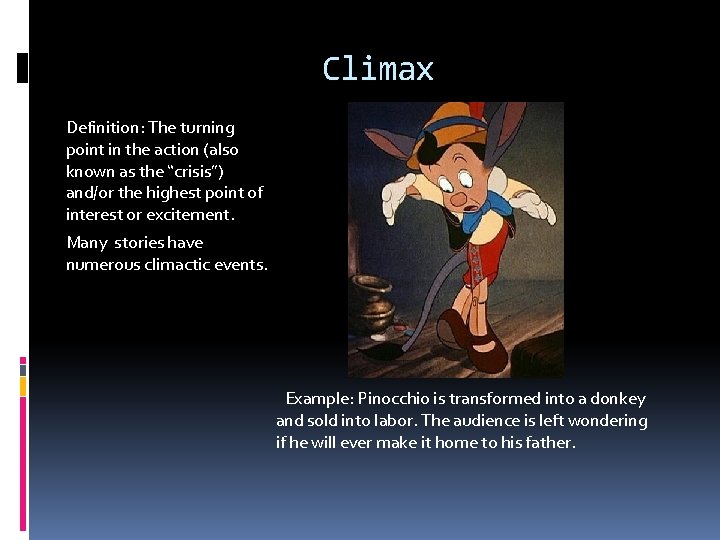 Climax Definition: The turning point in the action (also known as the “crisis”) and/or