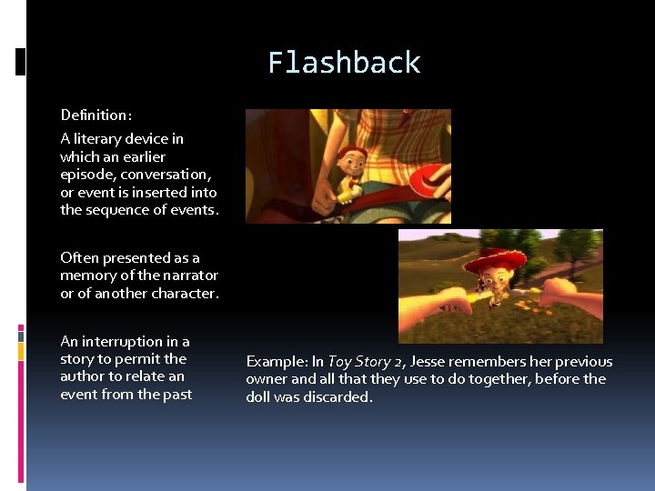 Flashback Definition: A literary device in which an earlier episode, conversation, or event is