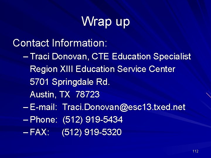Wrap up Contact Information: – Traci Donovan, CTE Education Specialist Region XIII Education Service