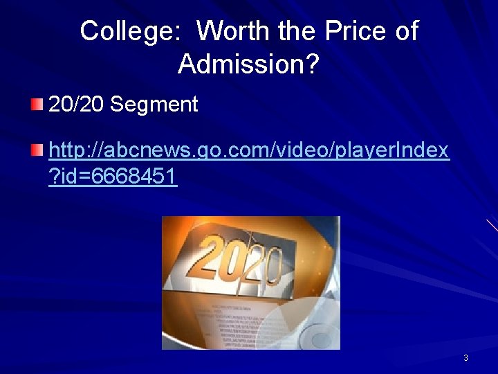 College: Worth the Price of Admission? 20/20 Segment http: //abcnews. go. com/video/player. Index ?