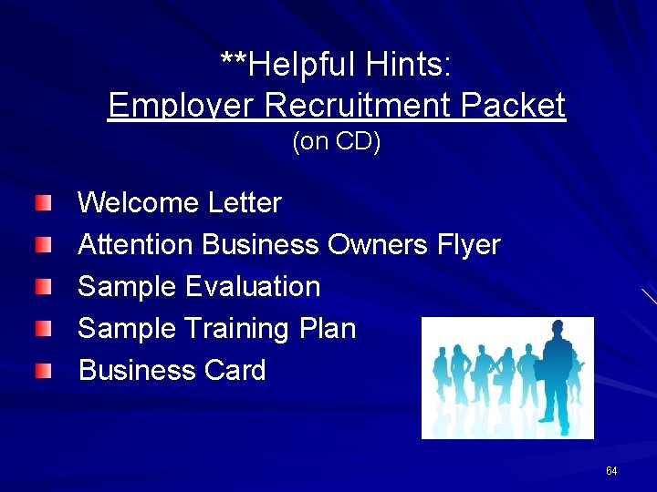 **Helpful Hints: Employer Recruitment Packet (on CD) Welcome Letter Attention Business Owners Flyer Sample