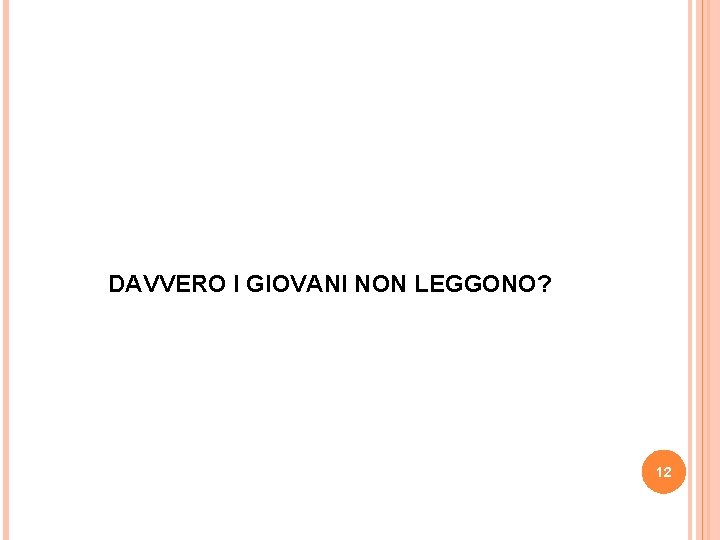DAVVERO I GIOVANI NON LEGGONO? 12 DAVVERO I GIOVANI NON LEGGONO? 12