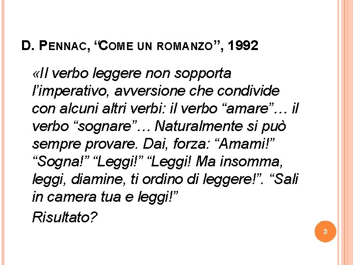 D. PENNAC, “COME UN ROMANZO”, 1992 «Il verbo leggere non sopporta l’imperativo, avversione che