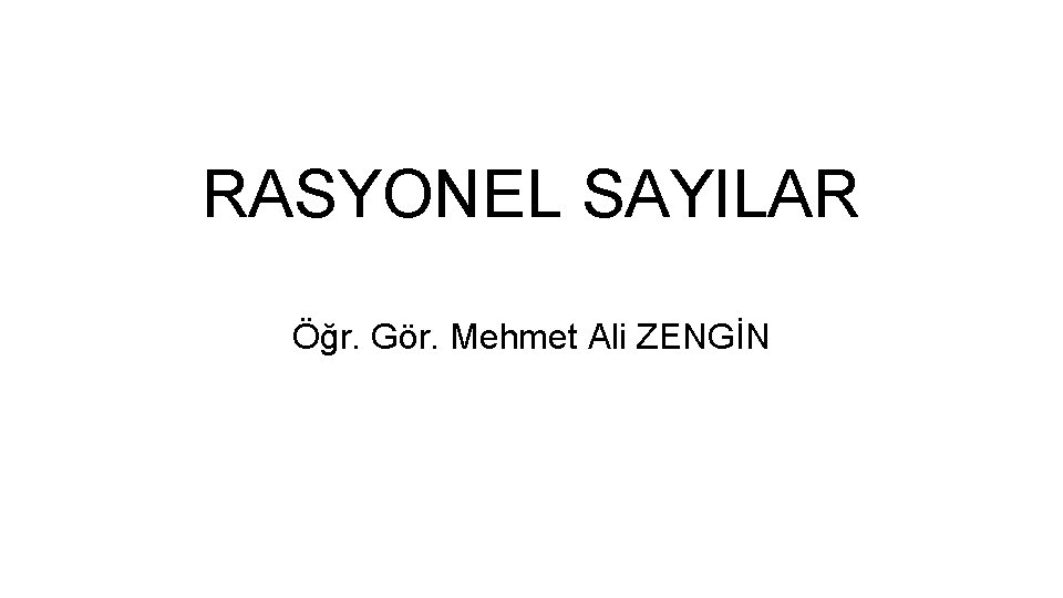 RASYONEL SAYILAR Öğr. Gör. Mehmet Ali ZENGİN 