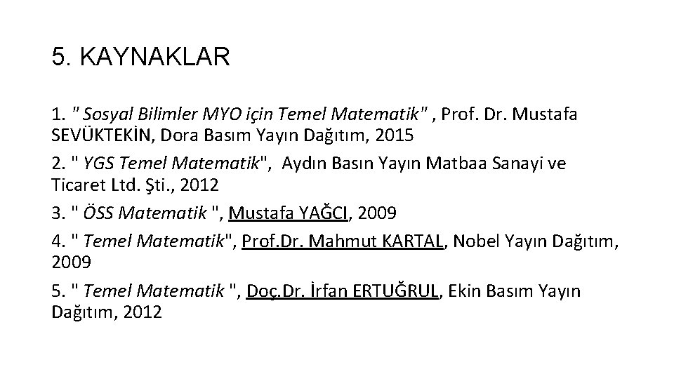 5. KAYNAKLAR 1. " Sosyal Bilimler MYO için Temel Matematik" , Prof. Dr. Mustafa