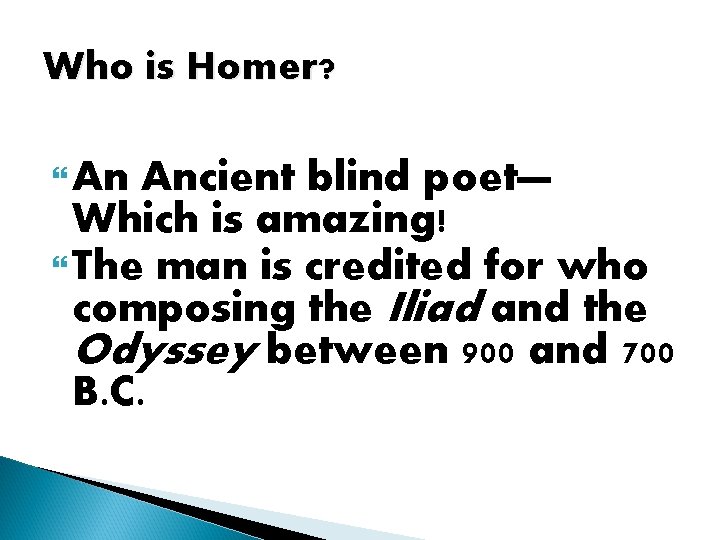 Who is Homer? An Ancient blind poet— Which is amazing! The man is credited