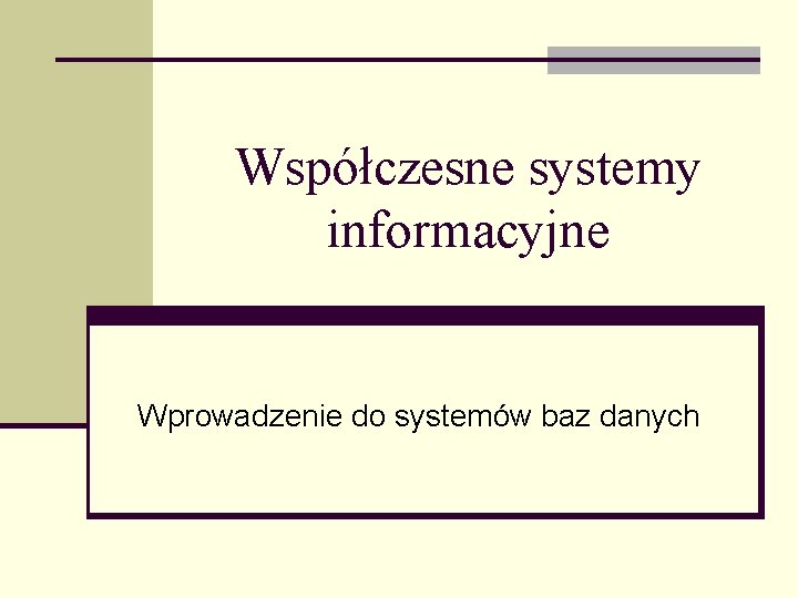 Współczesne systemy informacyjne Wprowadzenie do systemów baz danych 