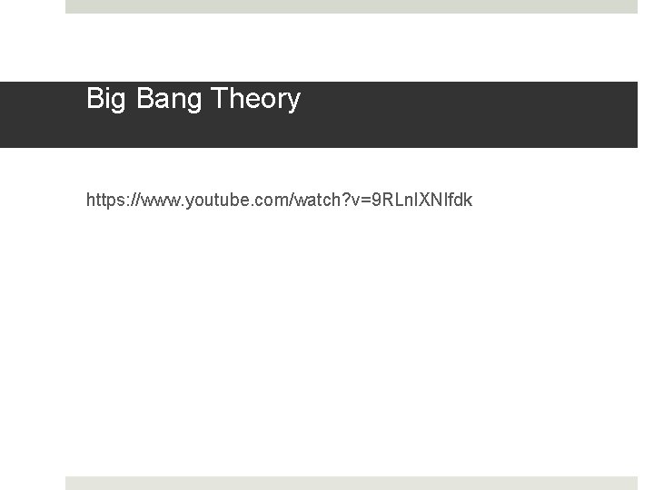 Big Bang Theory https: //www. youtube. com/watch? v=9 RLnl. XNlfdk 