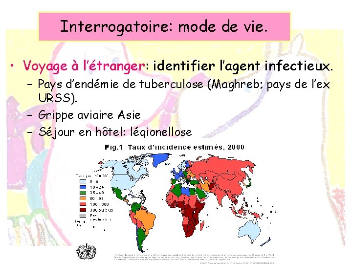 Interrogatoire: mode de vie. • Voyage à l’étranger: identifier l’agent infectieux. – Pays d’endémie