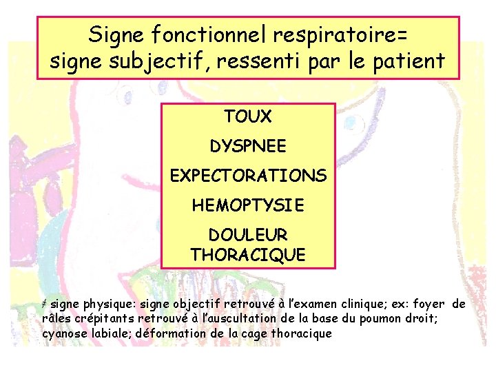 Signe fonctionnel respiratoire= signe subjectif, ressenti par le patient TOUX DYSPNEE EXPECTORATIONS HEMOPTYSIE DOULEUR
