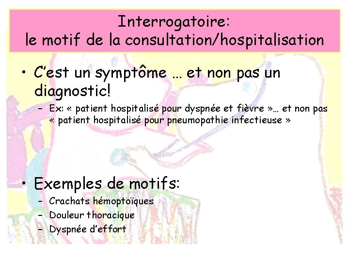 Interrogatoire: le motif de la consultation/hospitalisation • C’est un symptôme … et non pas