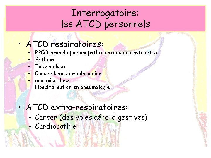 Interrogatoire: les ATCD personnels • ATCD respiratoires: – – – BPCO bronchopneumopathie chronique obstructive