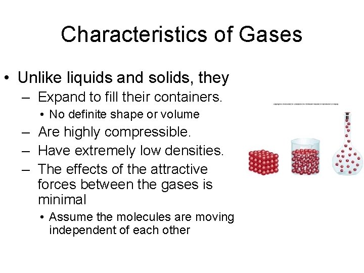 Characteristics of Gases • Unlike liquids and solids, they – Expand to fill their