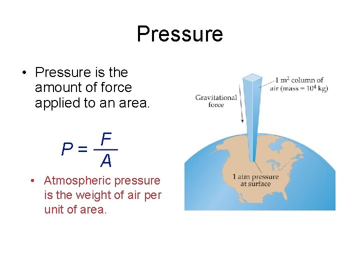 Pressure • Pressure is the amount of force applied to an area. F P=