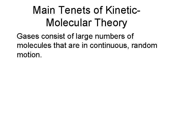 Main Tenets of Kinetic. Molecular Theory Gases consist of large numbers of molecules that