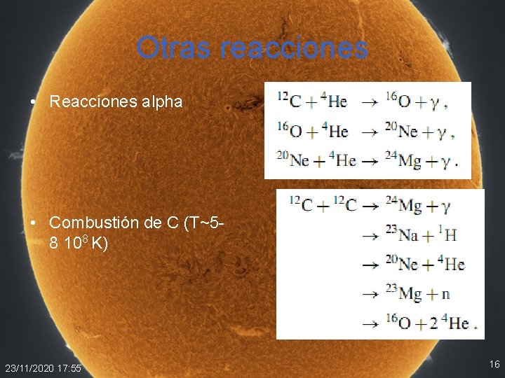 Otras reacciones • Reacciones alpha • Combustión de C (T~58 108 K) 23/11/2020 17: Otras reacciones • Reacciones alpha • Combustión de C (T~58 108 K) 23/11/2020 17: