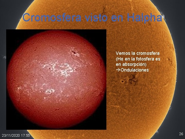 Cromosfera visto en Halpha Vemos la cromosfera (Hα en la fotosfera es en absorpción) Cromosfera visto en Halpha Vemos la cromosfera (Hα en la fotosfera es en absorpción)