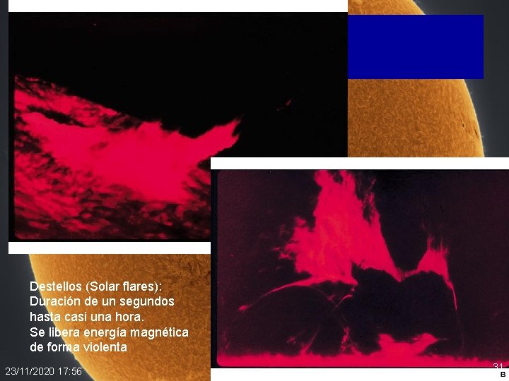 Destellos (Solar flares): Duración de un segundos hasta casi una hora. Se libera energía Destellos (Solar flares): Duración de un segundos hasta casi una hora. Se libera energía