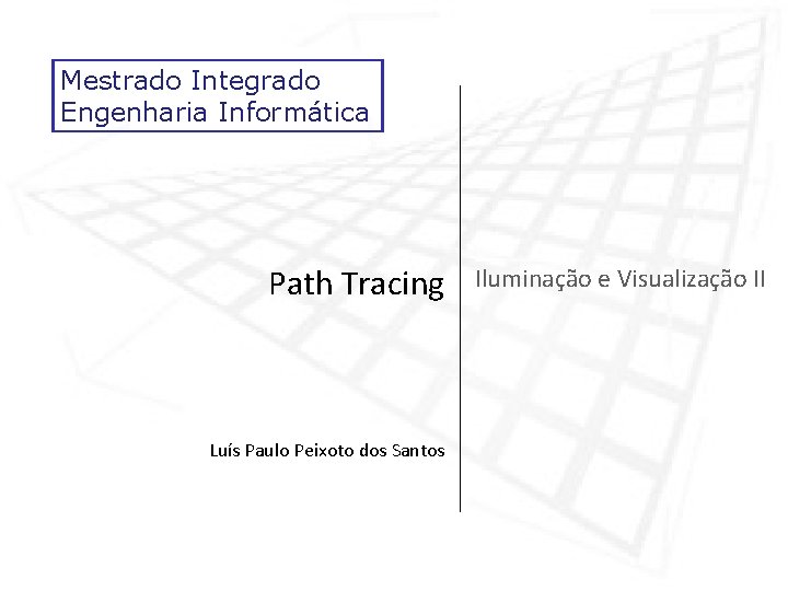 Mestrado Integrado Engenharia Informática Path Tracing Luís Paulo Peixoto dos Santos Iluminação e Visualização