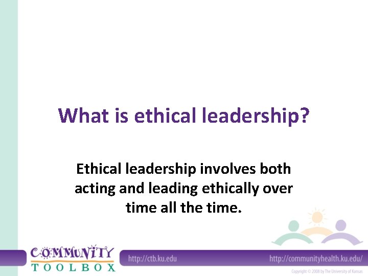 What is ethical leadership? Ethical leadership involves both acting and leading ethically over time