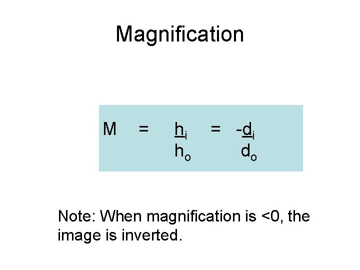 Magnification M = hi = -di ho do Note: When magnification is <0, the