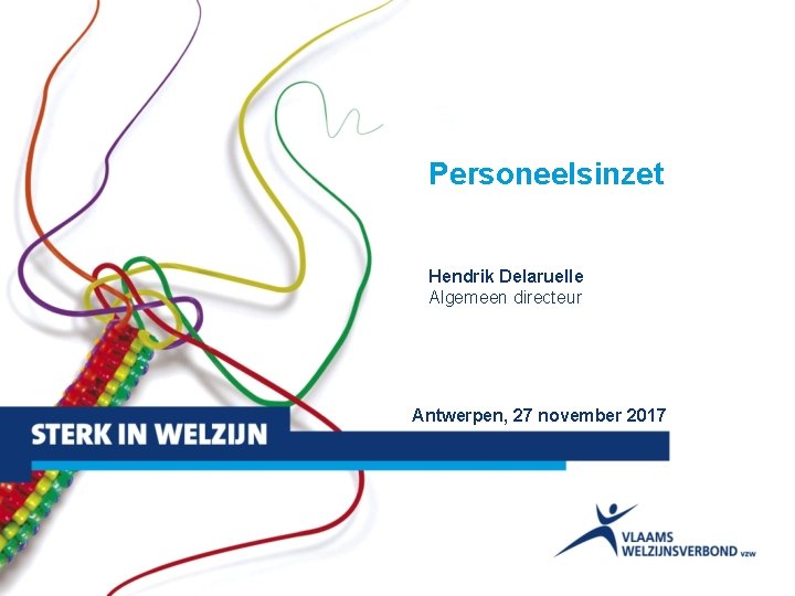 Personeelsinzet Hendrik Delaruelle Algemeen directeur Antwerpen, 27 november 2017 1 