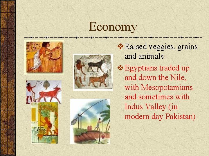 Economy v Raised veggies, grains and animals v Egyptians traded up and down the