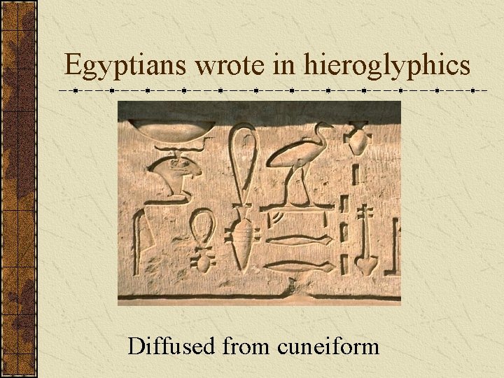 Egyptians wrote in hieroglyphics Diffused from cuneiform 