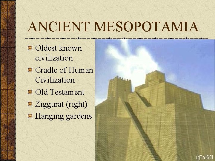 ANCIENT MESOPOTAMIA Oldest known civilization Cradle of Human Civilization Old Testament Ziggurat (right) Hanging