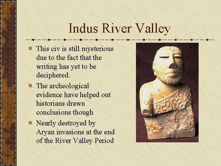 Indus River Valley This civ is still mysterious due to the fact that the