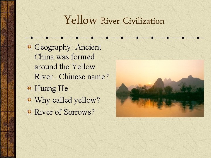 Yellow River Civilization Geography: Ancient China was formed around the Yellow River. . .