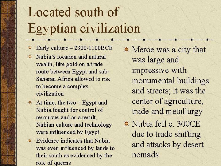 Located south of Egyptian civilization Early culture – 2300 -1100 BCE Nubia’s location and