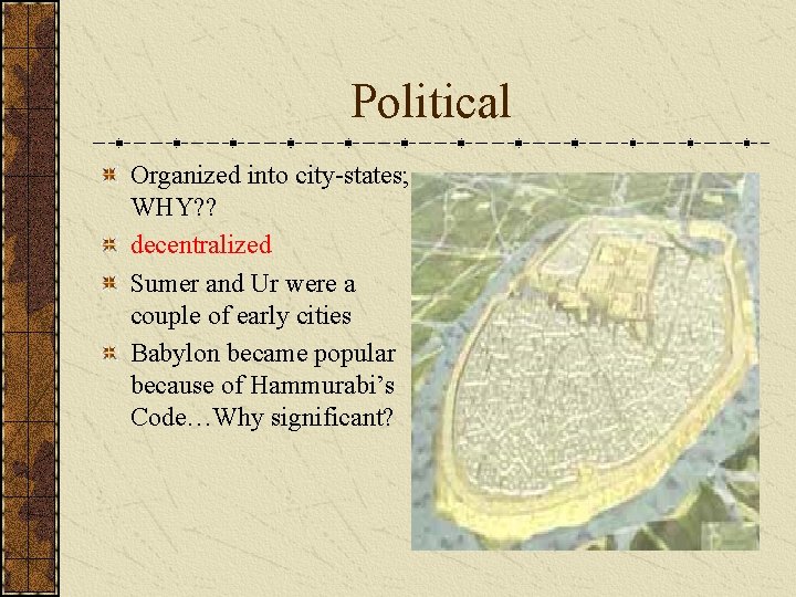 Political Organized into city-states; WHY? ? decentralized Sumer and Ur were a couple of