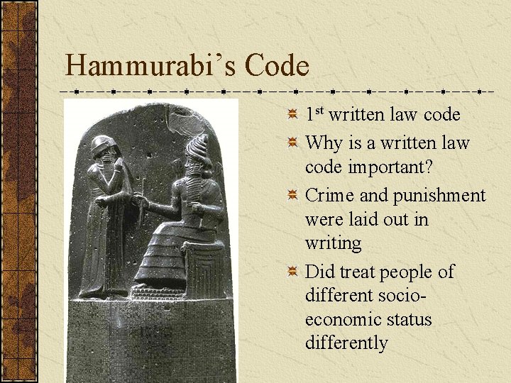 Hammurabi’s Code 1 st written law code Why is a written law code important?
