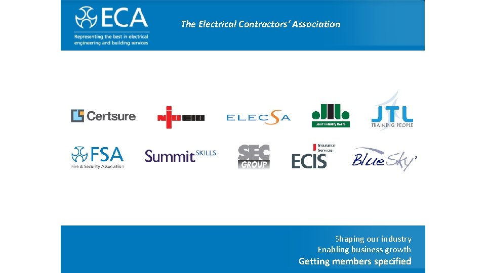 The Electrical Contractors’ Association Shaping our industry Enabling business growth Getting members specified 