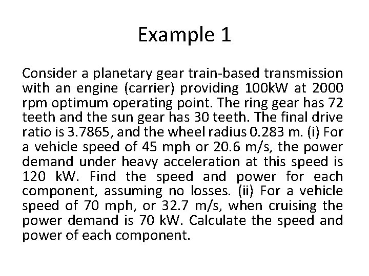 Example 1 Consider a planetary gear train-based transmission with an engine (carrier) providing 100