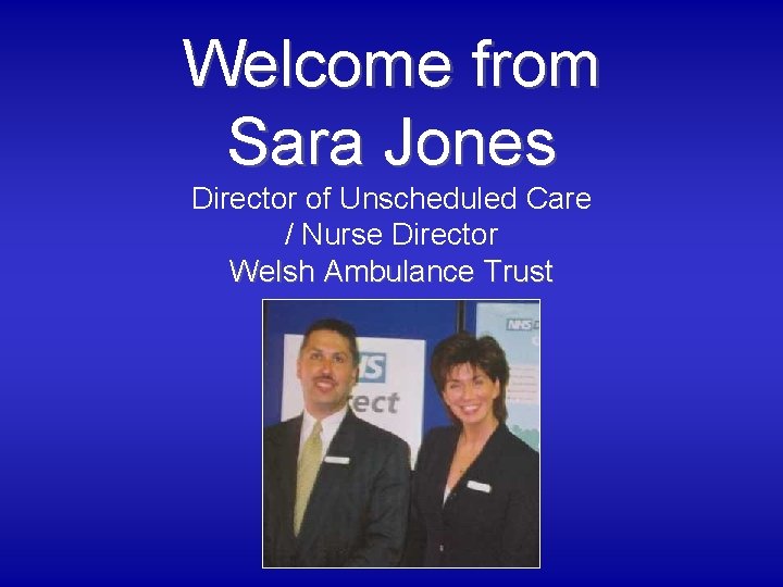 Welcome from Sara Jones Director of Unscheduled Care / Nurse Director Welsh Ambulance Trust