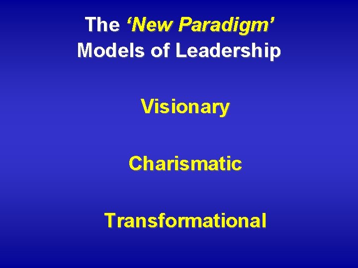 The ‘New Paradigm’ Models of Leadership Visionary Charismatic Transformational 