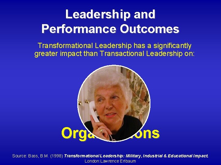 Leadership and Performance Outcomes Transformational Leadership has a significantly greater impact than Transactional Leadership